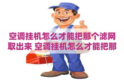 空调挂机怎么才能把那个滤网取出来 空调挂机怎么才能把那个滤网取出来呢