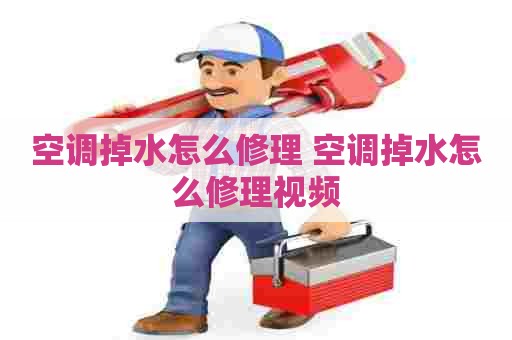 空调掉水怎么修理 空调掉水怎么修理视频
