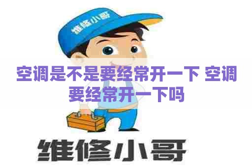 空调是不是要经常开一下 空调要经常开一下吗