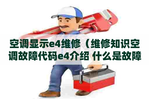 空调显示e4维修（维修知识空调故障代码e4介绍 什么是故障代码e4）