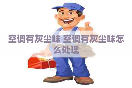 空调有灰尘味 空调有灰尘味怎么处理