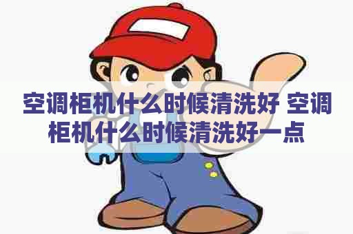 空调柜机什么时候清洗好 空调柜机什么时候清洗好一点