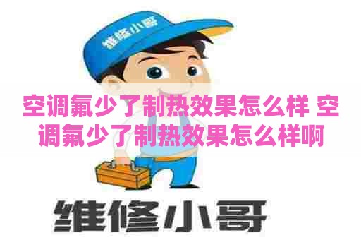空调氟少了制热效果怎么样 空调氟少了制热效果怎么样啊