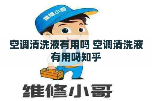 空调清洗液有用吗 空调清洗液有用吗知乎