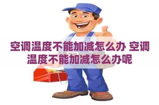 空调温度不能加减怎么办 空调温度不能加减怎么办呢