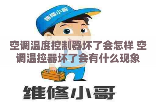 空调温度控制器坏了会怎样 空调温控器坏了会有什么现象