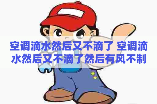 空调滴水然后又不滴了 空调滴水然后又不滴了然后有风不制冷是什么原因