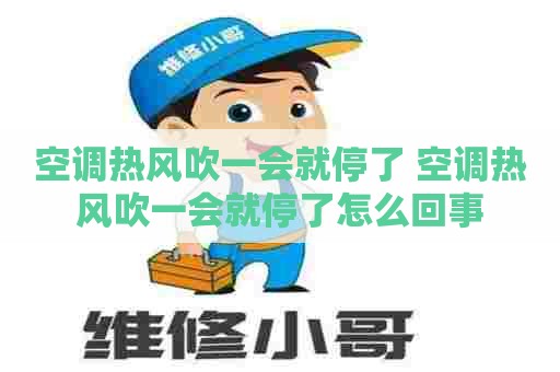 空调热风吹一会就停了 空调热风吹一会就停了怎么回事