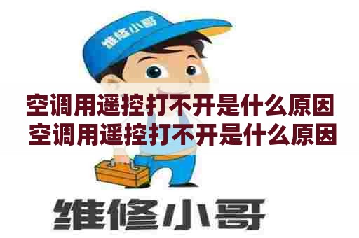 空调用遥控打不开是什么原因 空调用遥控打不开是什么原因造成的
