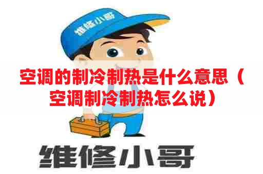 空调的制冷制热是什么意思（空调制冷制热怎么说）