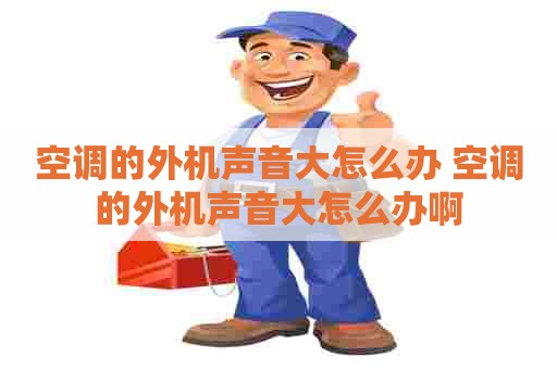 空调的外机声音大怎么办 空调的外机声音大怎么办啊