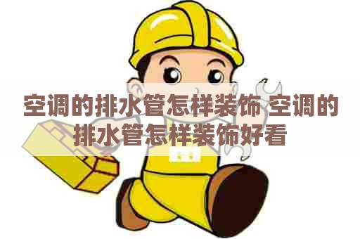 空调的排水管怎样装饰 空调的排水管怎样装饰好看