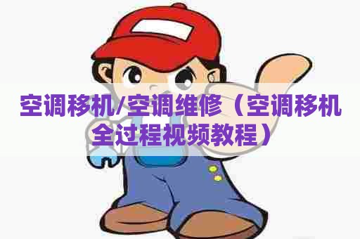 空调移机/空调维修（空调移机全过程视频教程）