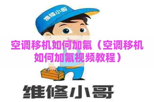 空调移机如何加氟(空调移机如何加氟视频教程) 空调移机如何加氟(空调移机如何加氟视频教程)