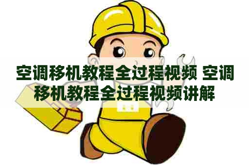 空调移机教程全过程视频 空调移机教程全过程视频讲解