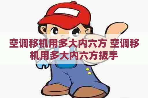 空调移机用多大内六方 空调移机用多大内六方扳手