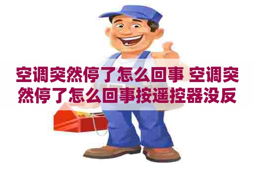 空调突然停了怎么回事 空调突然停了怎么回事按遥控器没反应 空调突然停了怎么回事 空调突然停了怎么回事按遥控器没反应