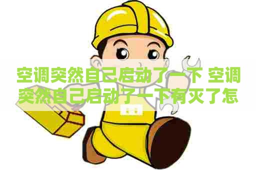 空调突然自己启动了一下 空调突然自己启动了一下有灭了怎么回事