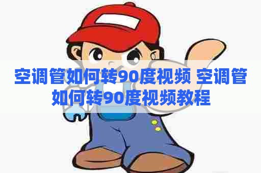 空调管如何转90度视频 空调管如何转90度视频教程