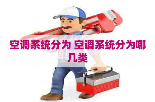 空调系统分为 空调系统分为哪几类 空调系统分为 空调系统分为哪几类