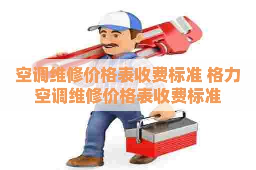 空调维修价格表收费标准 格力空调维修价格表收费标准