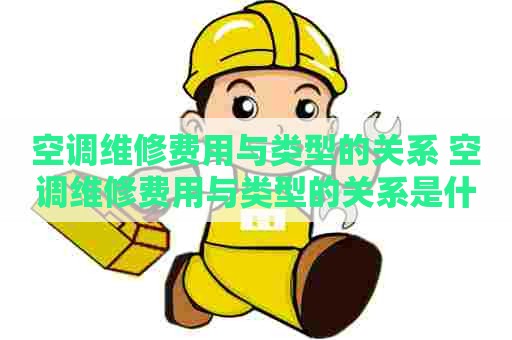 空调维修费用与类型的关系 空调维修费用与类型的关系是什么