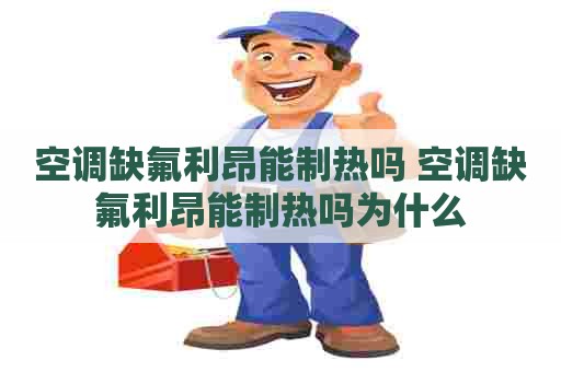 空调缺氟利昂能制热吗 空调缺氟利昂能制热吗为什么