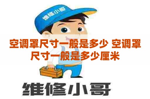 空调罩尺寸一般是多少 空调罩尺寸一般是多少厘米