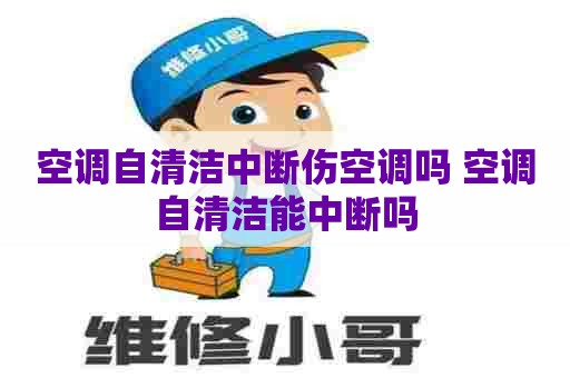空调自清洁中断伤空调吗 空调自清洁能中断吗
