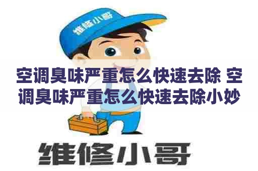 空调臭味严重怎么快速去除 空调臭味严重怎么快速去除小妙招