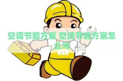 空调节能方案 空调节能方案怎么写 空调节能方案 空调节能方案怎么写