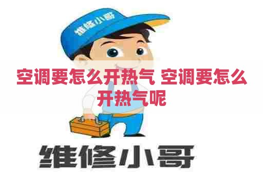 空调要怎么开热气 空调要怎么开热气呢