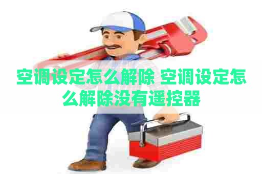 空调设定怎么解除 空调设定怎么解除没有遥控器