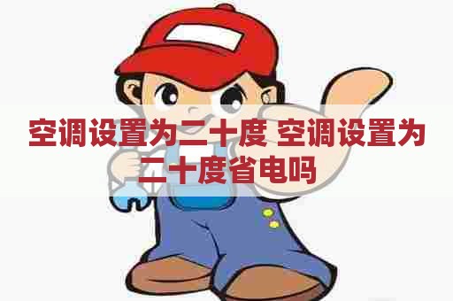 空调设置为二十度 空调设置为二十度省电吗