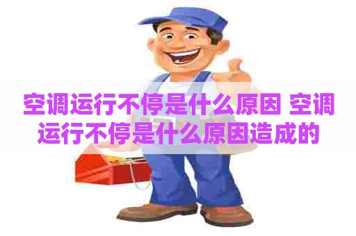 空调运行不停是什么原因 空调运行不停是什么原因造成的
