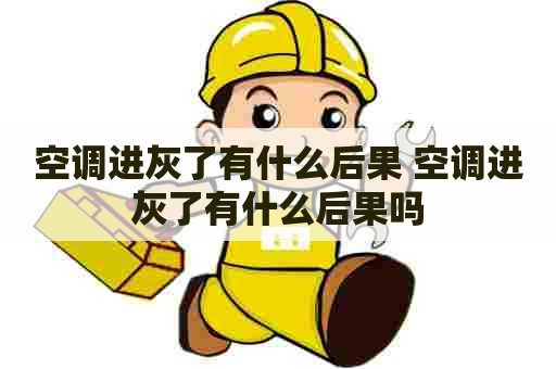 空调进灰了有什么后果 空调进灰了有什么后果吗
