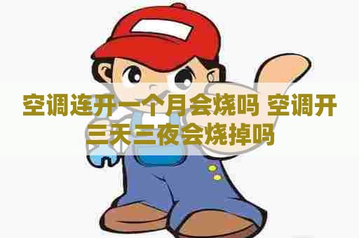 空调连开一个月会烧吗 空调开三天三夜会烧掉吗