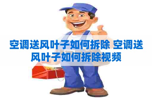 空调送风叶子如何拆除 空调送风叶子如何拆除视频