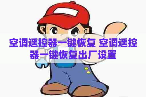 空调遥控器一键恢复 空调遥控器一键恢复出厂设置 空调遥控器一键恢复 空调遥控器一键恢复出厂设置