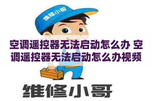 空调遥控器无法启动怎么办 空调遥控器无法启动怎么办视频