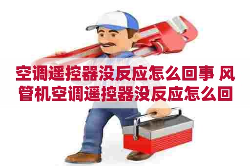 空调遥控器没反应怎么回事 风管机空调遥控器没反应怎么回事