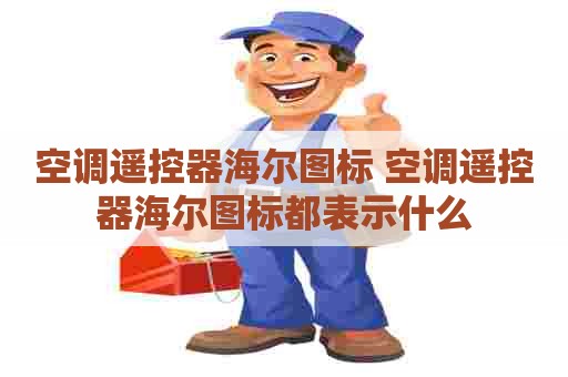 空调遥控器海尔图标 空调遥控器海尔图标都表示什么