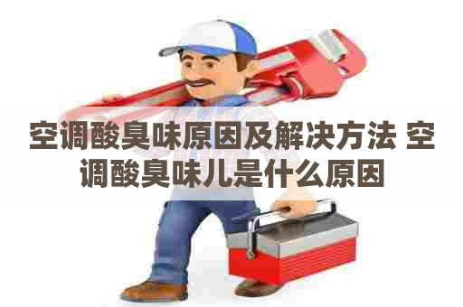 空调酸臭味原因及解决方法 空调酸臭味儿是什么原因