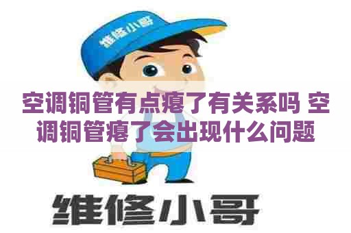 空调铜管有点瘪了有关系吗 空调铜管瘪了会出现什么问题
