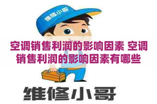 空调销售利润的影响因素 空调销售利润的影响因素有哪些