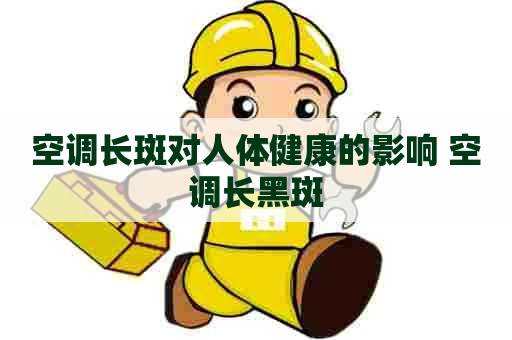 空调长斑对人体健康的影响 空调长黑斑 空调长斑对人体健康的影响 空调长黑斑