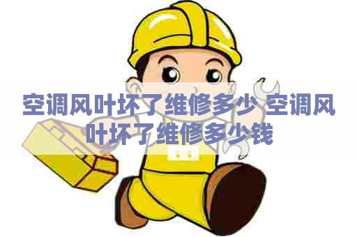 空调风叶坏了维修多少 空调风叶坏了维修多少钱