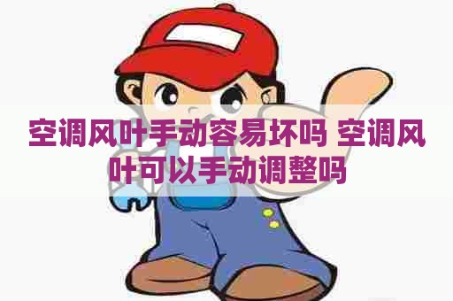 空调风叶手动容易坏吗 空调风叶可以手动调整吗
