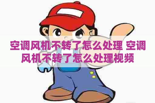 空调风机不转了怎么处理 空调风机不转了怎么处理视频