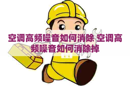 空调高频噪音如何消除 空调高频噪音如何消除掉